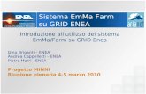 Sistema EmMa Farm su GRID ENEA Introduzione all'utilizzo del sistema EmMa/Farm su GRID Enea Gino Briganti – ENEA Andrea Cappelletti – ENEA Pietro Marri.