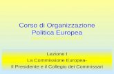 Corso di Organizzazione Politica Europea anno accademico2012-13 Lezione I La Commissione Europea- Il Presidente e il Collegio dei Commissari.