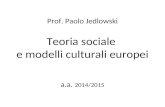 Prof. Paolo Jedlowski Teoria sociale e modelli culturali europei a.a. 2014/2015.
