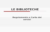 LE BIBLIOTECHE Regolamento e Carta dei servizi. La biblioteca pubblica La biblioteca pubblica è un servizio informativo, documentario di base della comunità.