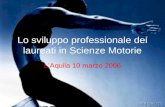 Lo sviluppo professionale dei laureati in Scienze Motorie L’Aquila 10 marzo 2006.