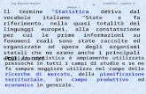 Ing. Maurizio Bassani LOGISTICA - Capitolo 3 - Modulo 1 Il termine “Statistica” deriva dal vocabolo italiano “Stato” e fa riferimento, nella quasi totalità.
