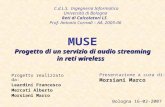 MUSE Progetto di un servizio di audio streaming in reti wireless Progetto realizzato da: Leardini Francesco Mercati Alberto Morsiani Marco Bologna 16-02-2007.