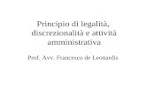 Principio di legalità, discrezionalità e attività amministrativa Prof. Avv. Francesco de Leonardis.