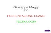 Giuseppe Maggi 3°C PRESENTAZIONE ESAME TECNOLOGIA.