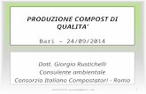 PRODUZIONE COMPOST DI QUALITA’ Bari – 24/09/2014 Dott. Giorgio Rustichelli Consulente ambientale Consorzio Italiano Compostatori - Roma rustichelli.giorgio@gmail.com1.