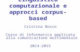 Linguistica computazionale e approcci corpus-based Cristina Bosco Corso di Informatica applicata alla comunicazione multimediale 2014-2015.