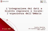 L’integrazione dei dati a livello regionale e locale: l’esperienza dell’Umbria Carla Bietta UOS Epidemiologia – AUSL2 dell’Umbria 25 marzo 2010.