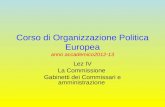 Corso di Organizzazione Politica Europea anno accademico2012-13 Lez IV La Commissione Gabinetti dei Commissari e amministrazione.