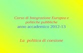 Corso di Integrazione Europea e politiche pubbliche anno accademico 2012-13 La politica di coesione.