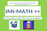 IMI-MATH ++ Scommettiamo che il Toro vince lo scudetto? Liceo Scientifico “Immacolata” di Pinerolo Giovedì 30 gennaio 2014.