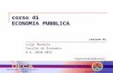 Corso di ECONOMIA PUBBLICA luigimundula@unica.it Lezione 01 Luigi Mundula Facoltà di Economia A.A. 2010-2011.