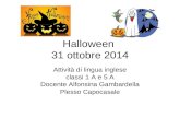 Halloween 31 ottobre 2014 Attività di lingua inglese classi 1 A e 5 A Docente Alfonsina Gambardella Plesso Capocasale.