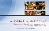Struttura, funzioni e protagonisti di una casa editrice La fabbrica dei libri Laura Senserini – Aprile 2015.