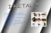 I metalli occupano un posto abbastanza privilegiato tra i materiali perché presentano due notevoli proprietà: -la lavorabilità, dovuta alla possibilità.