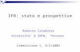 IFR: stato e prospettive Roberto Calabrese Universita’ e INFN, Ferrara Commissione I, 3/2/2003.