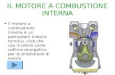 IL MOTORE A COMBUSTIONE INTERNA Il motore a combustione interna è un particolare motore termico, cioè che usa il calore come vettore energetico per la.