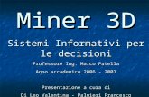 Miner 3D Sistemi Informativi per le decisioni Professore Ing. Marco Patella Anno accademico 2006 - 2007 Presentazione a cura di Di Leo Valentina - Palmieri.