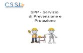 SPP - Servizio di Prevenzione e Protezione. La prevenzione E’ il complesso delle disposizioni o misure necessarie, anche secondo la particolarità del.