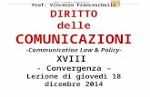 Prof. Vincenzo Franceschelli DIRITTO delle COMUNICAZIONI -Communication Law & Policy- XVIII - Convergenza – Lezione di giovedì 18 dicembre 2014