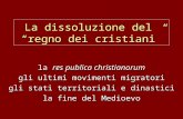 La dissoluzione del “regno dei cristiani” la res publica christianorum gli ultimi movimenti migratori gli stati territoriali e dinastici la fine del Medioevo.