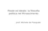 Reale ed ideale: la filosofia politica nel Rinascimento prof. Michele de Pasquale.