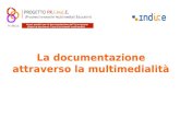 La documentazione attraverso la multimedialità. Obiettivi della documentazione “L’obiettivo della documentazione è far conoscere ciò che è stato fatto