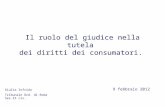 Il ruolo del giudice nella tutela dei diritti dei consumatori. 9 febbraio 2012 Giulia Iofrida Tribunale Ord. di Roma Sez.IX civ.