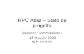 RPC Atlas – Stato del progetto Riunione Commissione I 13 Maggio 2003 By R. Santonico.