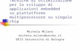 Tecniche di ottimizzazione per lo sviluppo di applicazioni embedded su piattatforme multiprocessore su singolo chip Michela Milano michela.milano@unibo.it.
