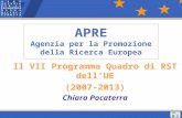 APRE Agenzia per la Promozione della Ricerca Europea Il VII Programma Quadro di RST dell’UE (2007-2013) Chiara Pocaterra.
