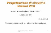 Temporizzazioni e sincronismo1 Progettazione di circuiti e sistemi VLSI Anno Accademico 2010-2011 Lezione 10 3.5.2011 Temporizzazioni e sincronizzazione.