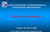 Centro Nazionale di Meteorologia e Climatologia Aeronautica EURO LM - Case studies Langen, 8th March 2006 LT.Col. Teodoro La Rocca, Maj. Alessandro Fuccello.