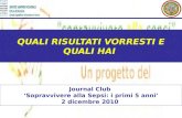 QUALI RISULTATI VORRESTI E QUALI HAI Journal Club ‘Sopravvivere alla Sepsi: i primi 5 anni’ 2 dicembre 2010.