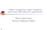 HER-2 targeting: dalla malattia avanzata alla fase pre-operatoria Marco Venturini Roma, Febbraio 2005.