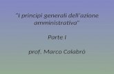 “I principi generali dell’azione amministrativa” Parte I prof. Marco Calabrò