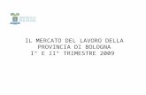 IL MERCATO DEL LAVORO DELLA PROVINCIA DI BOLOGNA I° E II° TRIMESTRE 2009