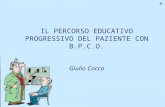 IL PERCORSO EDUCATIVO PROGRESSIVO DEL PAZIENTE CON B.P.C.O. Giulio Cocco