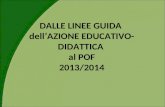 DALLE LINEE GUIDA  dell’AZIONE EDUCATIVO-DIDATTICA  al POF 2013/2014