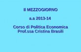 Il MEZZOGIORNO a.a  2013-14  Corso di Politica Economica Prof.ssa Cristina Brasili