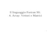 Il linguaggio Fortran 90:  4. Array: Vettori e Matrici