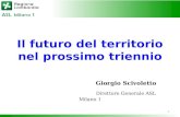 Il futuro del territorio nel prossimo triennio Giorgio Scivoletto Direttore Generale ASL Milano 1