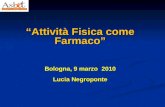 “Attività Fisica come Farmaco” Bologna, 9 marzo  2010 Lucia Negroponte