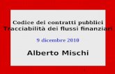 Codice dei contratti pubblici Tracciabilità dei flussi finanziari 9 dicembre 2010 Alberto Mischi