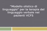 “Modello olistico di linguaggio”  per la terapia del linguaggio verbale nei pazienti VCFS
