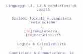 Linguaggi L1, L2 & condizioni di verità  Sistemi formali e proprietà ‘metalogiche’
