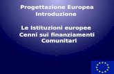 Progettazione Europea Introduzione  Le Istituzioni europee Cenni sui finanziamenti Comunitari