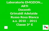 Laboratorio EMOZION…ARTI Docenti: Grimaldi  A delaide   Russo Rosa Bianca a.s.  2010 – 2011