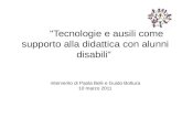         "Tecnologie e ausili come supporto alla didattica con alunni disabili"  intervento di Paola Belli e Guido Bottura 10 marzo 2011