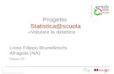 Liceo Filippo Brunelleschi - Afragola (Napoli) classe 50 Progetto Statistica@scuola "Valutare la didattica"
